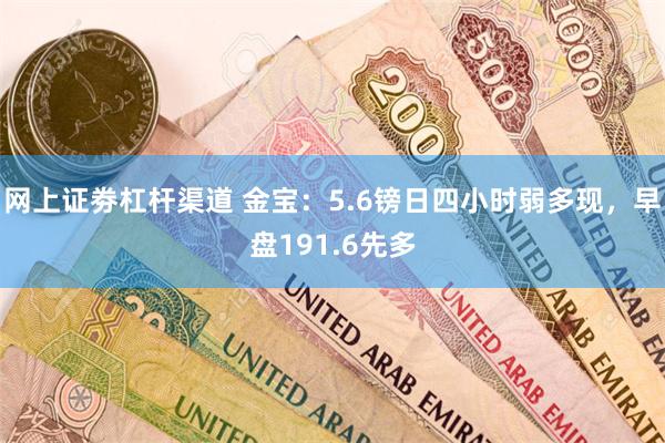 网上证劵杠杆渠道 金宝：5.6镑日四小时弱多现，早盘191.6先多