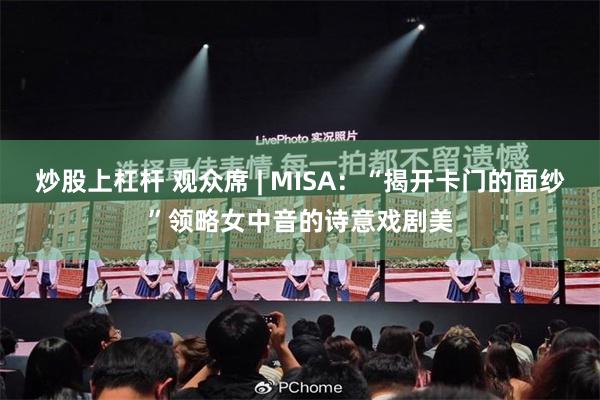 炒股上杠杆 观众席 | MISA：“揭开卡门的面纱”领略女中音的诗意戏剧美