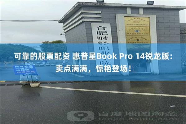 可靠的股票配资 惠普星Book Pro 14锐龙版：卖点满满，惊艳登场！