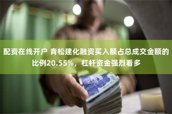 配资在线开户 青松建化融资买入额占总成交金额的比例20.55%，杠杆资金强烈看多